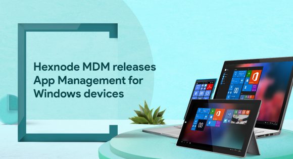 Hexnode App Management reaches new heights with support for Windows