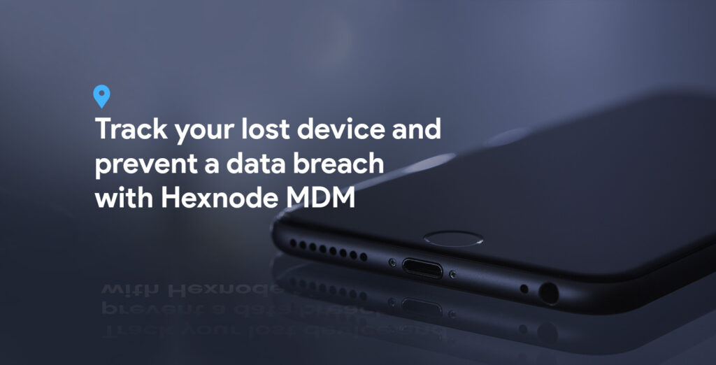 Track your lost device and prevent a data breach with Hexnode MDM