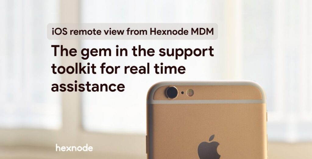 Hexnode releases iOS remote view feature for real-time assistance