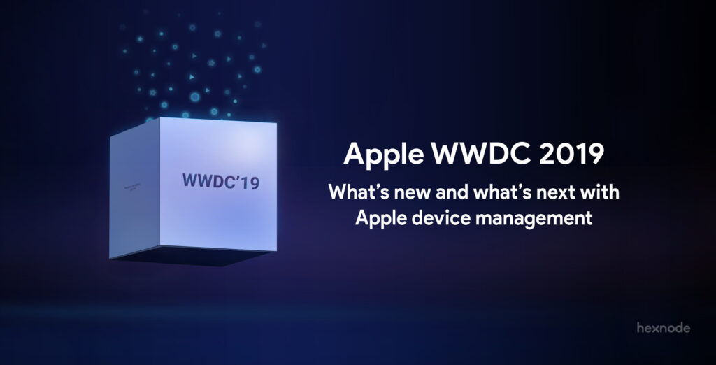 Apple WWDC 2019 – What’s new and what’s next with Apple device management