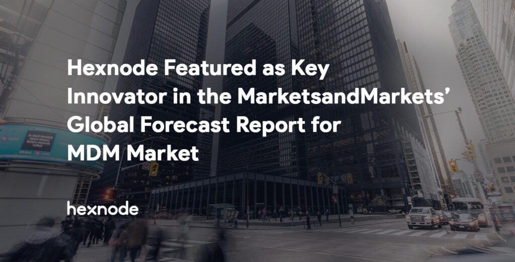 Hexnode featured as a key innovator in the MarketsandMarkets’ Report