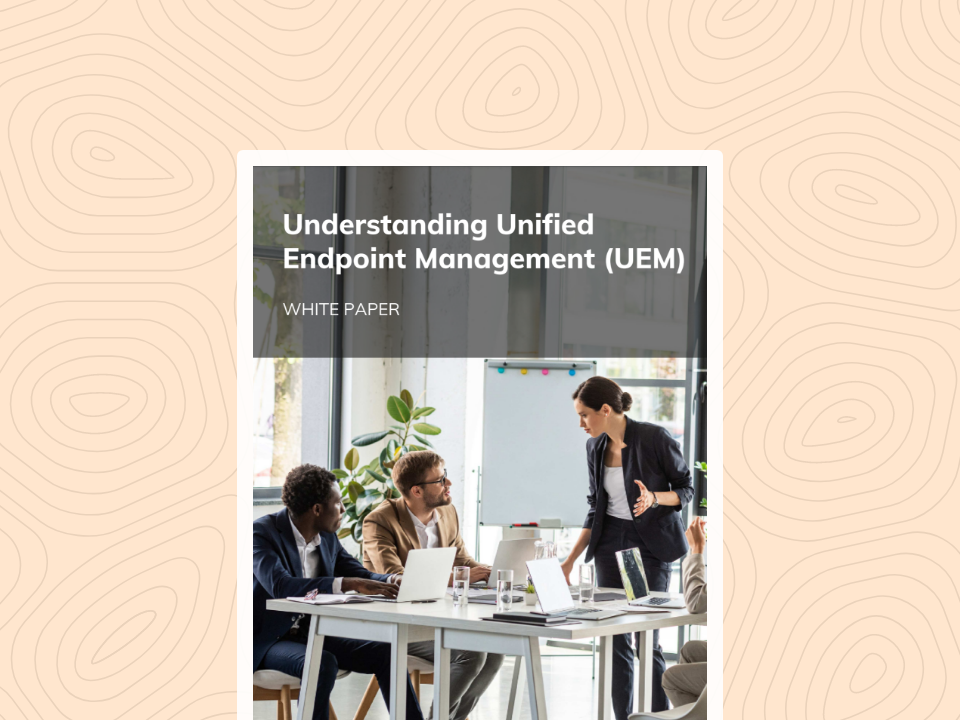 Understanding Unified Endpoint Management (UEM) 