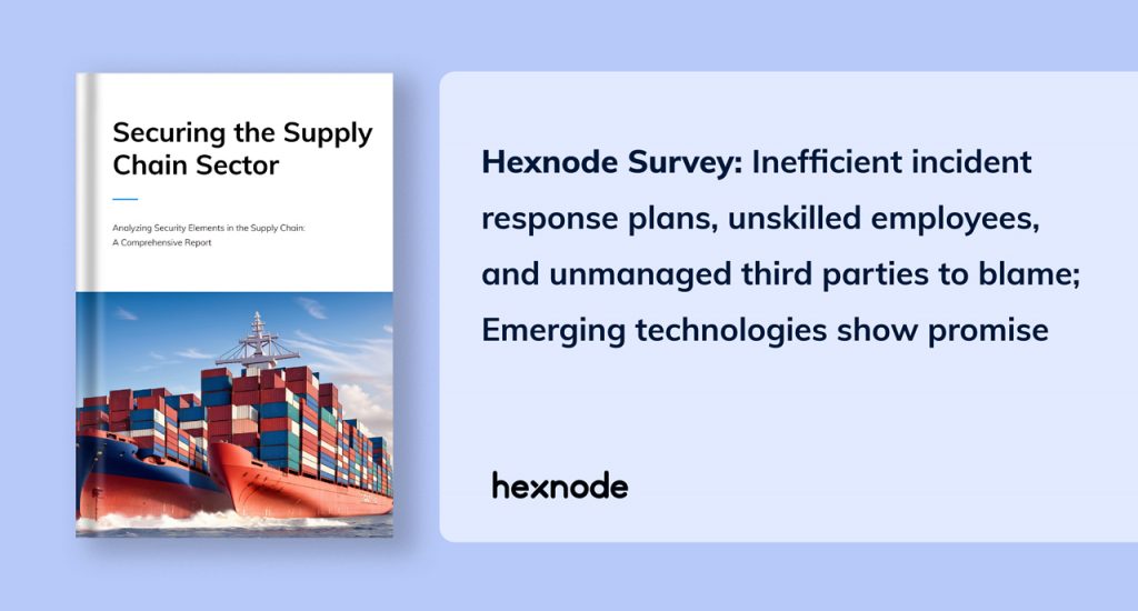 Hexnode Survey Reveals Cybersecurity Imbalance in Supply Chain Impeding Adoption of Emerging Technologies