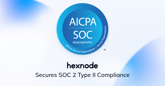 Hexnode UEM Achieves SOC 2 Type 2 Report, Reinforcing Commitment to Security and Trust