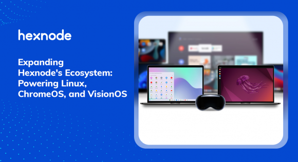 Hexnode Extends UEM Support to Linux, ChromeOS, and visionOS for Unified Device Security 
