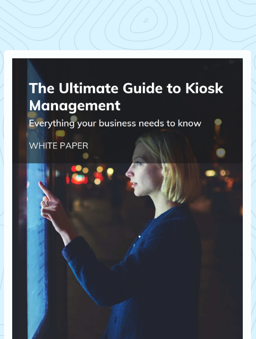 The Ultimate Guide to Kiosk Management: Everything your business needs to know