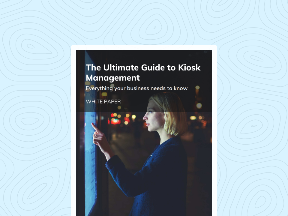 The Ultimate Guide to Kiosk Management: Everything your business needs to know