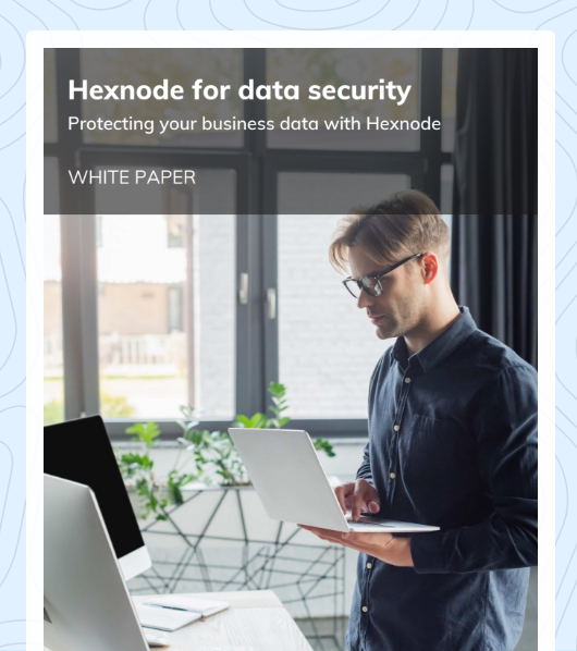 Hexnode for data security: Protecting your business data with Hexnode