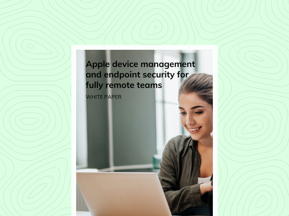 Apple device management and endpoint security for fully remote teams.